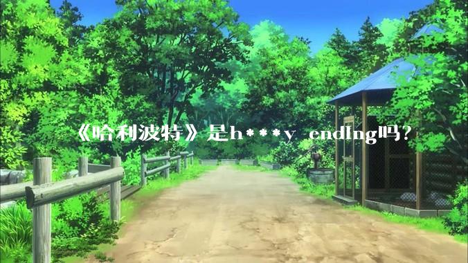 《哈利波特》是h***y ending吗？