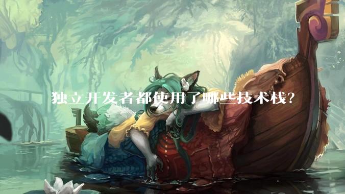 独立开发者都使用了哪些技术栈？