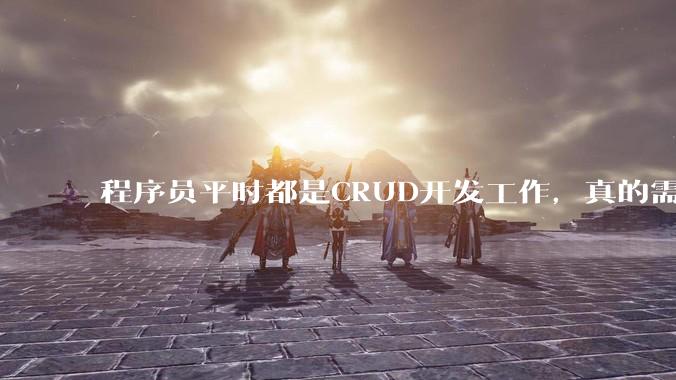 程序员平时都是CRUD开发工作，真的需要深入理解原理性的知识点吗？