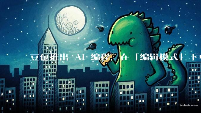 豆包推出 AI 编程，在「编辑模式」下可以直接前端改图和文字，体验如何？对行业会带来怎样的影响？