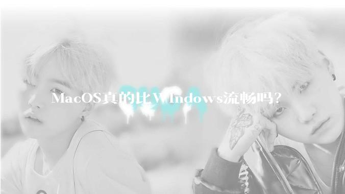 MacOS真的比Windows流畅吗？