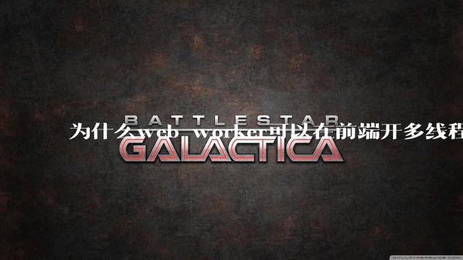 为什么web worker可以在前端开多线程，解决单线程卡死页面的问题，但是没有得到广泛使用？