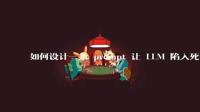 如何设计一条 prompt 让 LLM 陷入死循环?