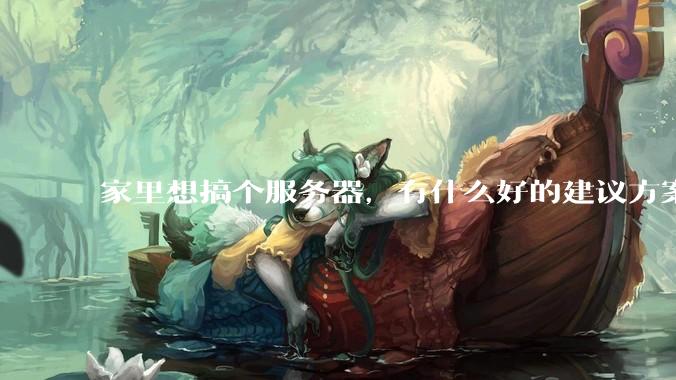 家里想搞个服务器，有什么好的建议方案吗？