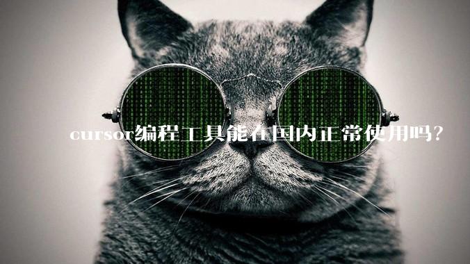 cursor编程工具能在国内正常使用吗？