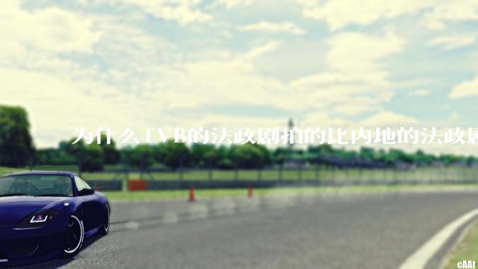 为什么TVB的法政剧拍的比内地的法政剧更有吸引力？