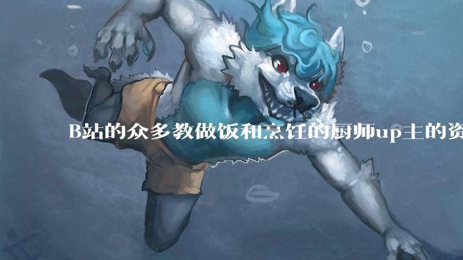 B站的众多教做饭和烹饪的厨师up主的资历与实力应如何排序？