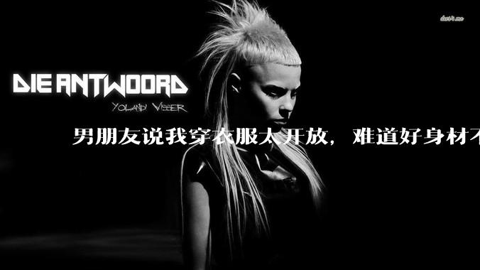 男朋友说我穿衣服太开放，难道好身材不应该显示出来吗？