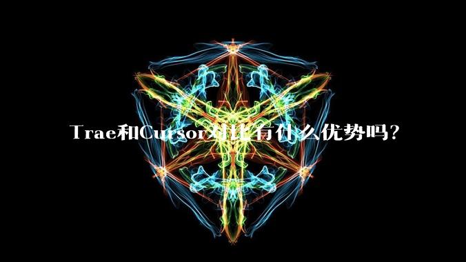 Trae和Cursor对比有什么优势吗？