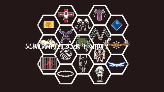 吴柳芳的真实水平如何？