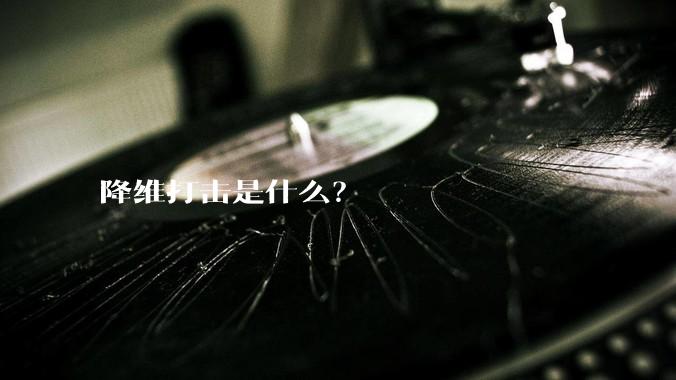 降维打击是什么？