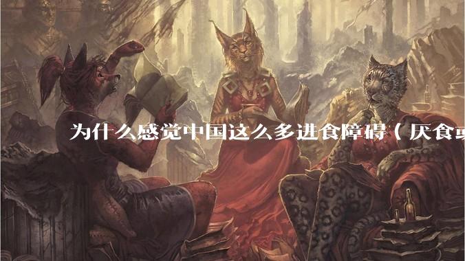 为什么感觉中国这么多进食障碍（厌食或暴食）的女生？