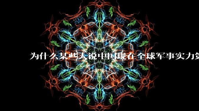 为什么某些人说中国现在全球军事实力第一，但包括中国人在内很多人不认可？