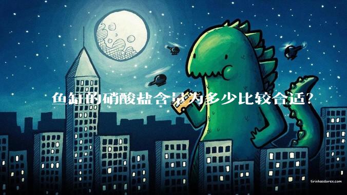 鱼缸的硝酸盐含量为多少比较合适？