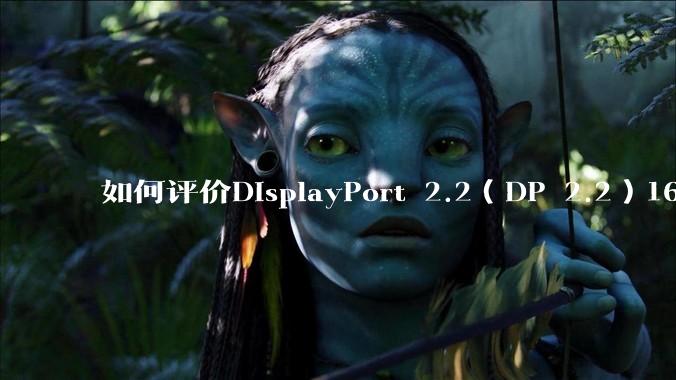 如何评价DisplayPort 2.2（DP 2.2）160Gbps带宽大幅度反超HDMI 2.2？